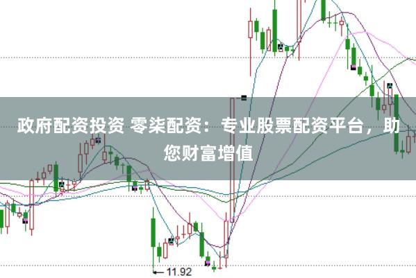 政府配资投资 零柒配资：专业股票配资平台，助您财富增值