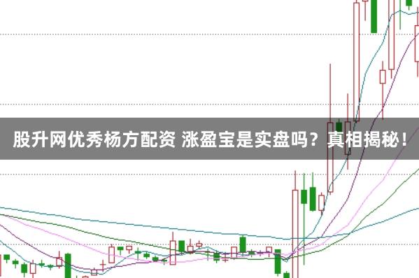 股升网优秀杨方配资 涨盈宝是实盘吗？真相揭秘！
