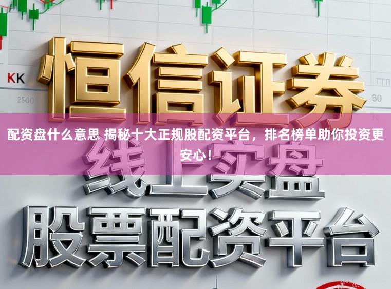 配资盘什么意思 揭秘十大正规股配资平台，排名榜单助你投资更安心！