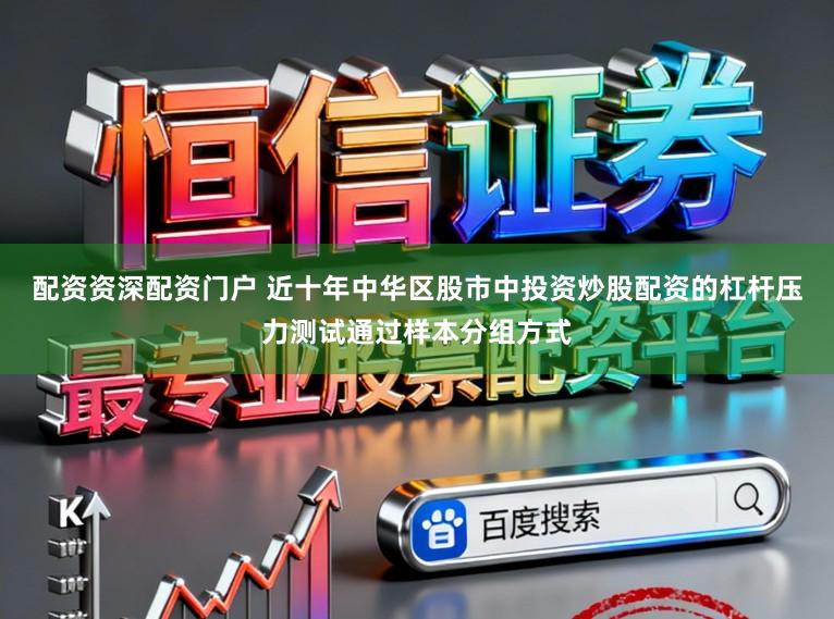 配资资深配资门户 近十年中华区股市中投资炒股配资的杠杆压力测试通过样本分组方式