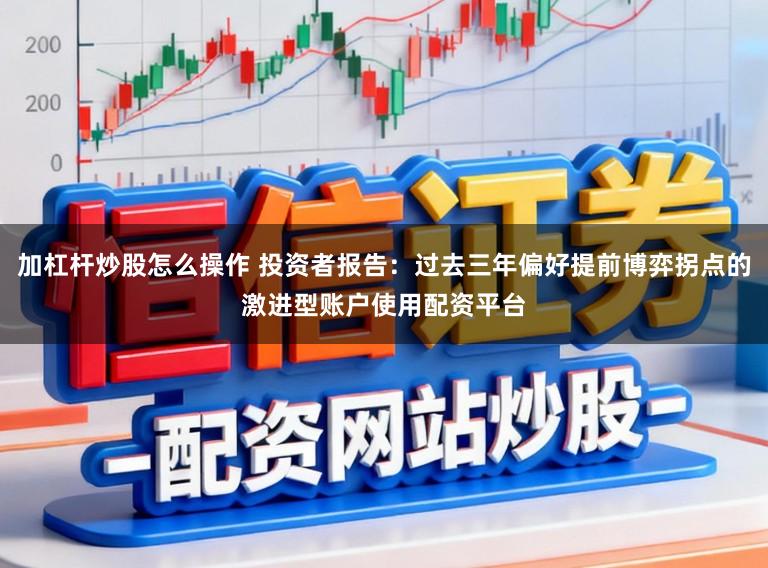 加杠杆炒股怎么操作 投资者报告:过去三年偏好提前博弈拐点的激进型账户使用配资平台