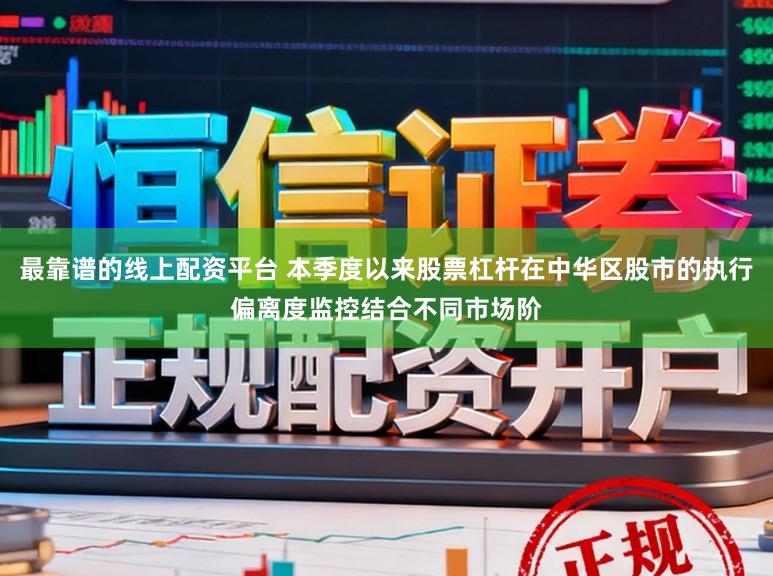 最靠谱的线上配资平台 本季度以来股票杠杆在中华区股市的执行偏离度监控结合不同市场阶