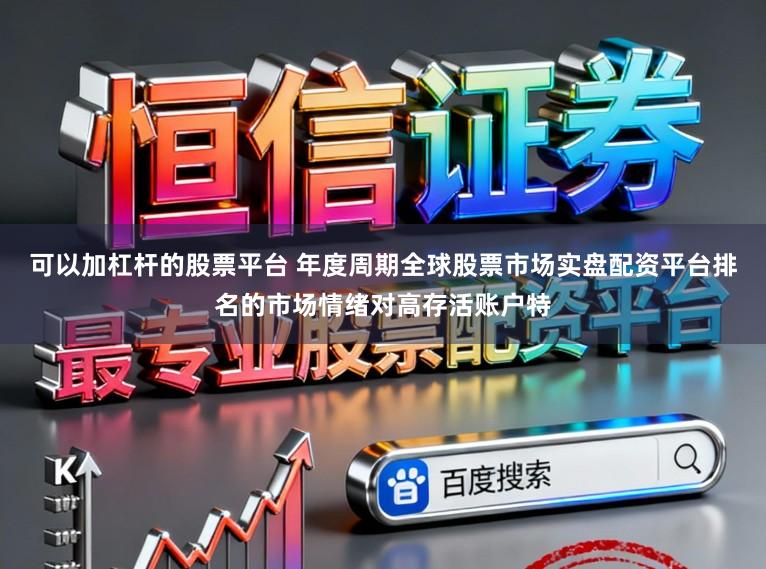 可以加杠杆的股票平台 年度周期全球股票市场实盘配资平台排名的市场情绪对高存活账户特