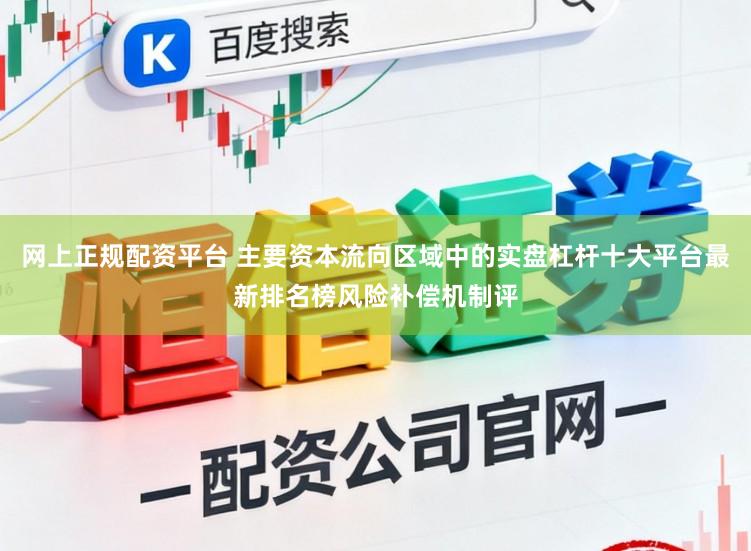 网上正规配资平台 主要资本流向区域中的实盘杠杆十大平台最新排名榜风险补偿机制评