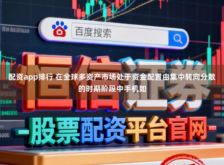 配资app排行 在全球多资产市场处于资金配置由集中转向分散的时期阶段中手机如