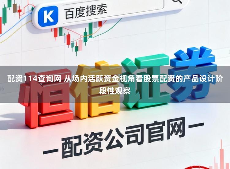 配资114查询网 从场内活跃资金视角看股票配资的产品设计阶段性观察