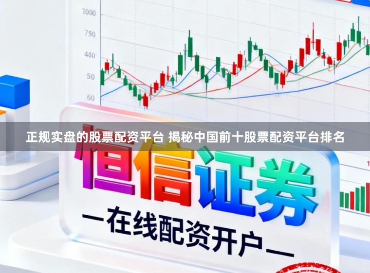 正规实盘的股票配资平台 揭秘中国前十股票配资平台排名