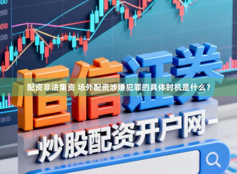 配资非法集资 场外配资涉嫌犯罪的具体时机是什么?