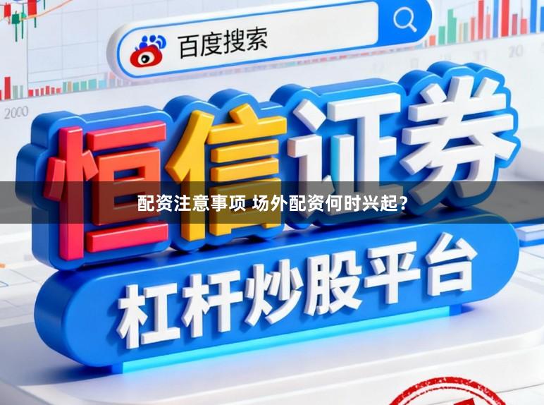 配资注意事项 场外配资何时兴起？