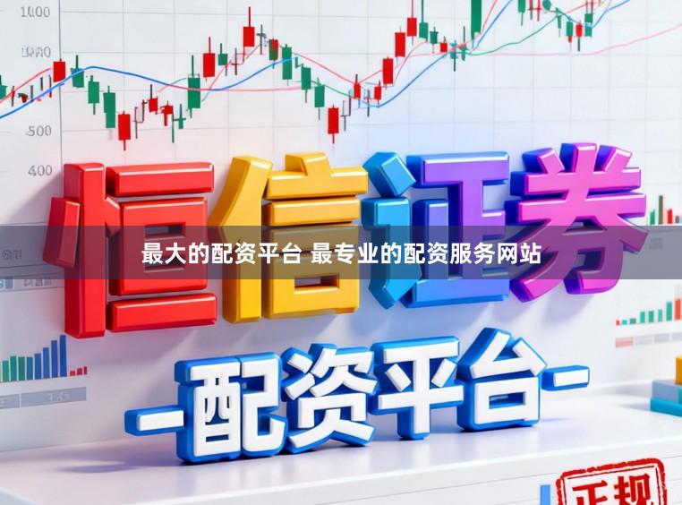 最大的配资平台 最专业的配资服务网站