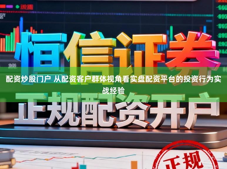配资炒股门户 从配资客户群体视角看实盘配资平台的投资行为实战经验