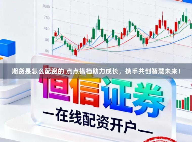 期货是怎么配资的 点点搭档助力成长，携手共创智慧未来！
