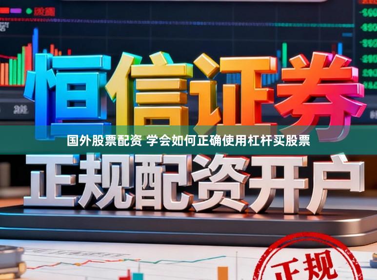 国外股票配资 学会如何正确使用杠杆买股票