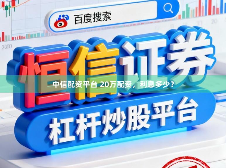 中信配资平台 20万配资，利息多少？