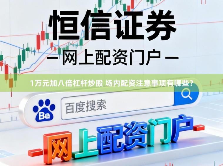 1万元加八倍杠杆炒股 场内配资注意事项有哪些？