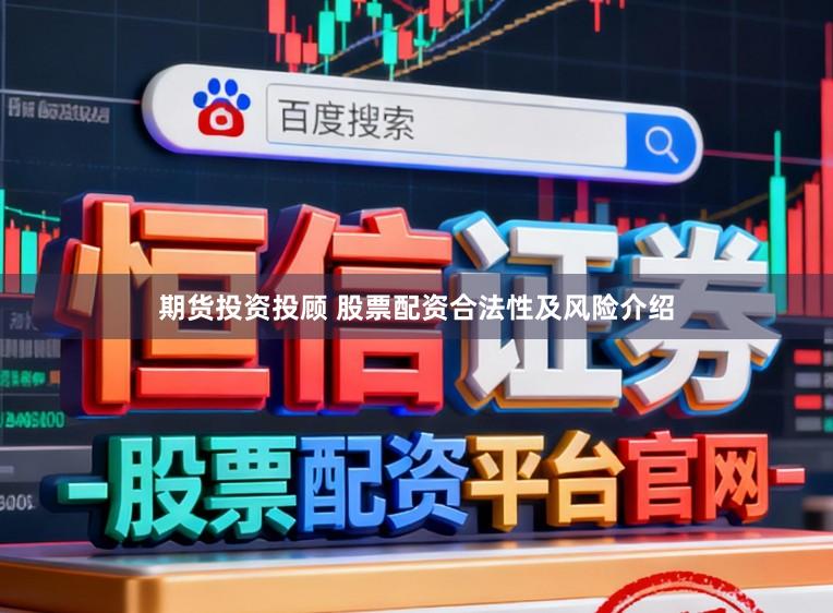 期货投资投顾 股票配资合法性及风险介绍