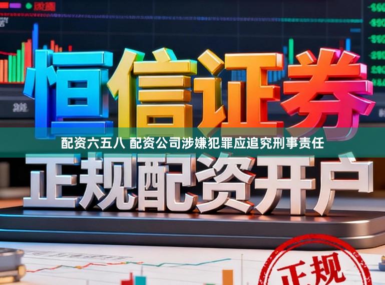 配资六五八 配资公司涉嫌犯罪应追究刑事责任