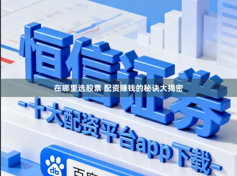 在哪里选股票 配资赚钱的秘诀大揭密