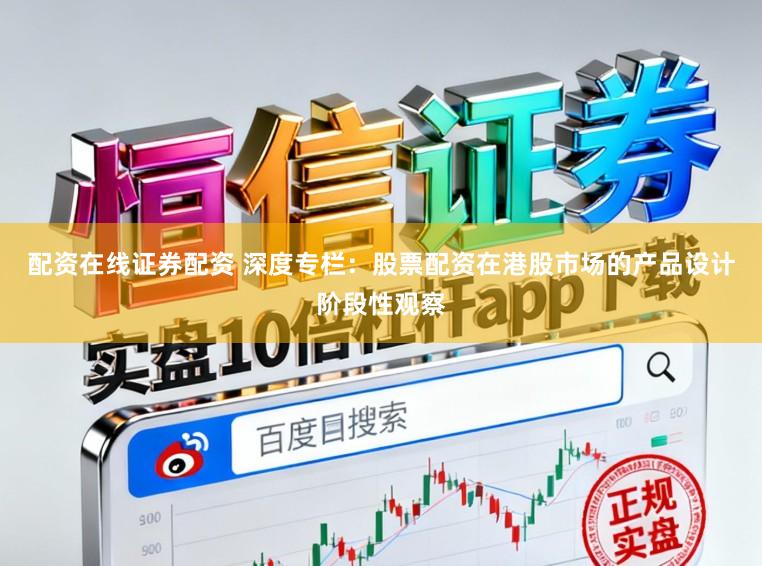 配资在线证券配资 深度专栏：股票配资在港股市场的产品设计阶段性观察